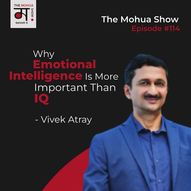 cover art for Why Emotional Intelligence is More Important Than IQ | Ft. Vivek Atray | The Mohua Show | Ep114