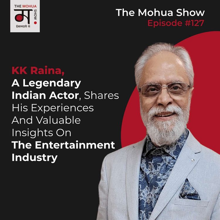 cover art for KK Raina, A LEGENDARY INDIAN ACTOR, Shares His Experiences And Valuable Insights On The Entertainment Industry | The Mohua Show | Ep 127