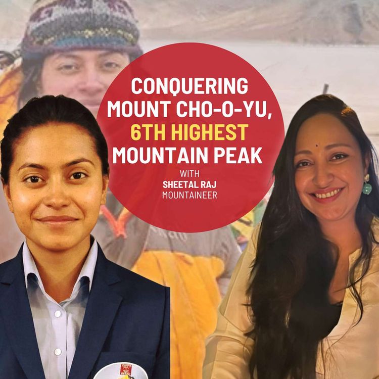 cover art for Conquering Heights: Sheetal Raj's Inspiring Journey to Mount Cho-O-Yu | Ep 218