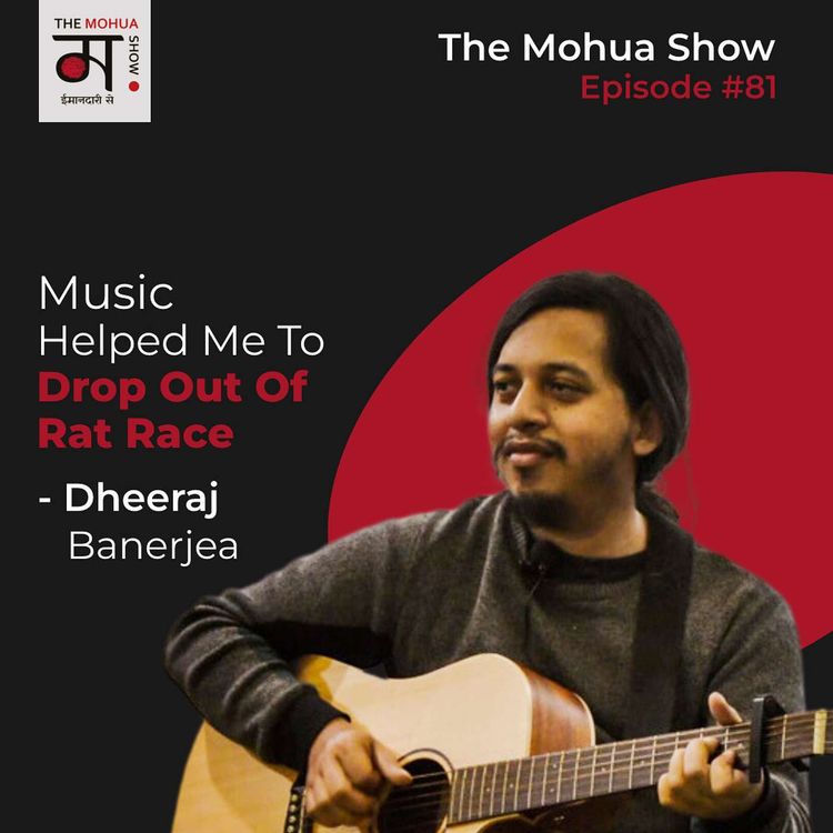 cover art for MUSIC Helped Me to Drop Out of Rat Race | Dheeraj Banerjea | The Mohua Show | Ep 81