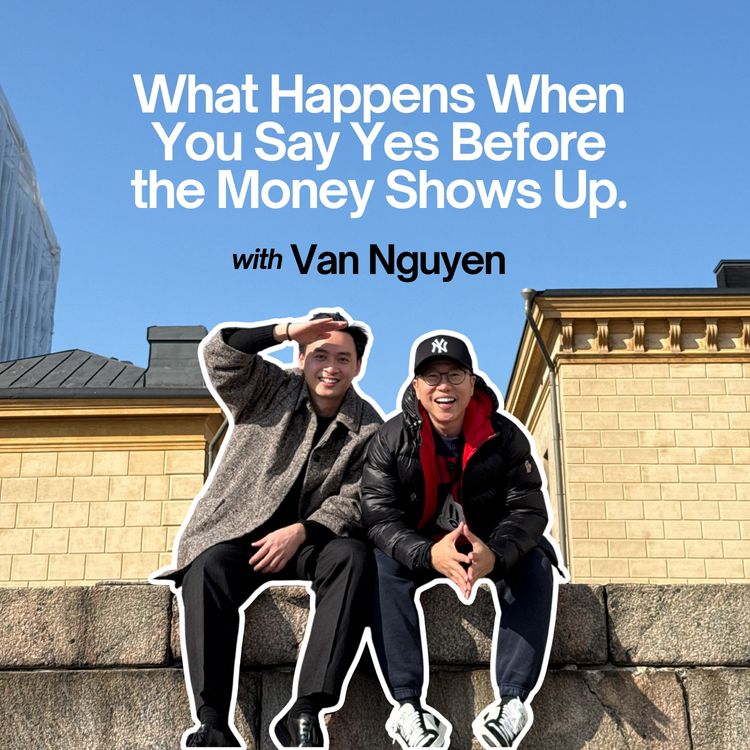 cover art for Ep #119 - What Happens When You Say Yes Before the Money Shows Up with Van Nguyen