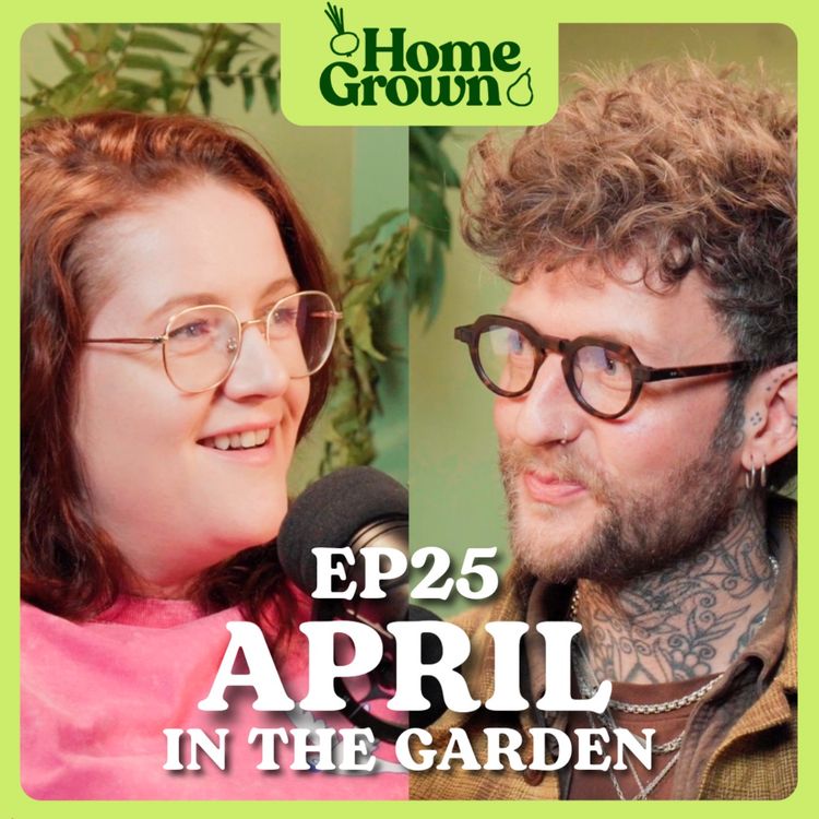 cover art for S1 Ep 25: April in the Garden: What to Sow, Grow, and Do!
