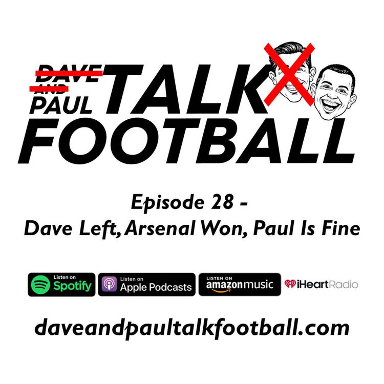 cover art for Episode 28 - Dave Left, Arsenal Won, Paul Is Fine