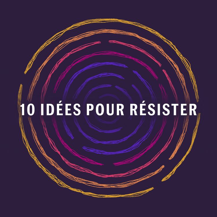 cover art for Dix idées pour résister : Un conseil des générations futures (10/10) 