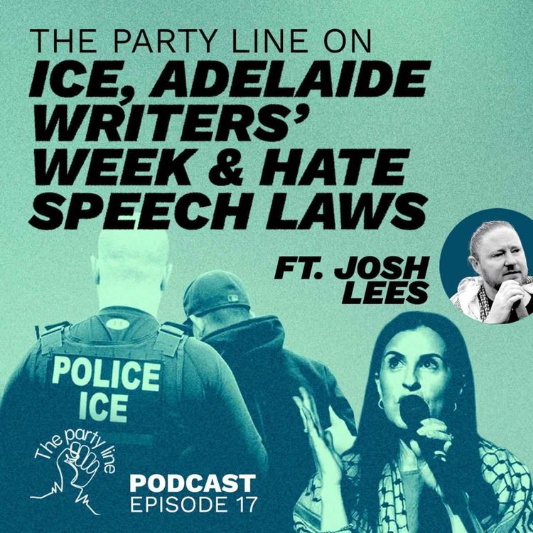 cover art for The Party Line on ICE, Adelaide Writers' Week & Hate Speech Laws ft. Josh Lees