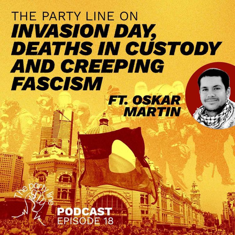 cover art for The Party Line on Invasion day, deaths in custody, and creeping fascism ft. Oskar Martin