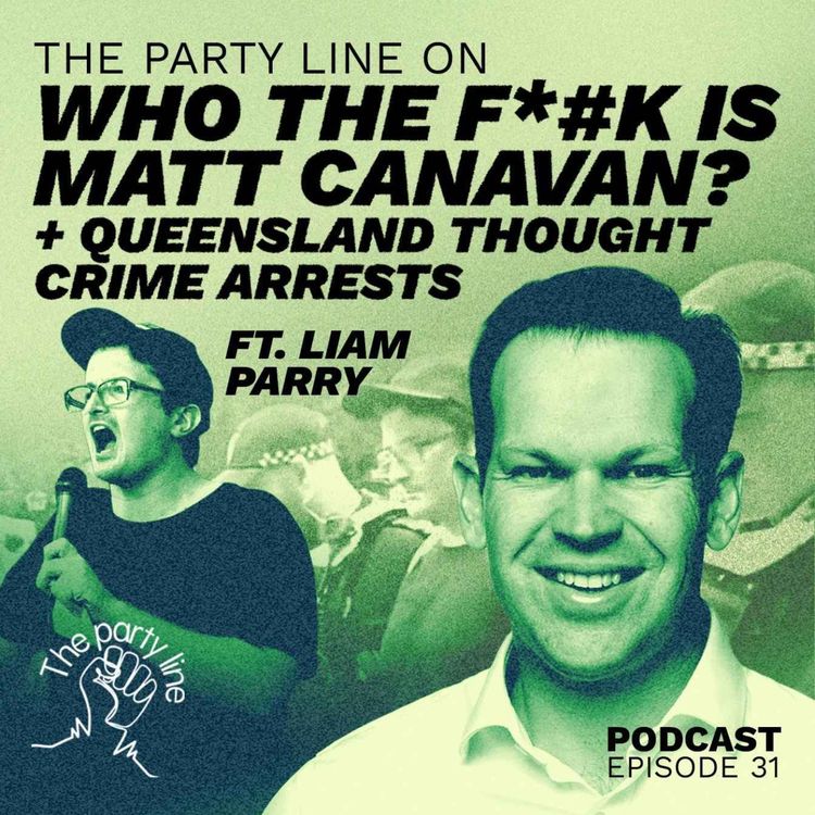 cover art for The Party Line on who the F*#k is Matt Canavan? + Queensland Thought Crime Arrests ft. Liam Parry