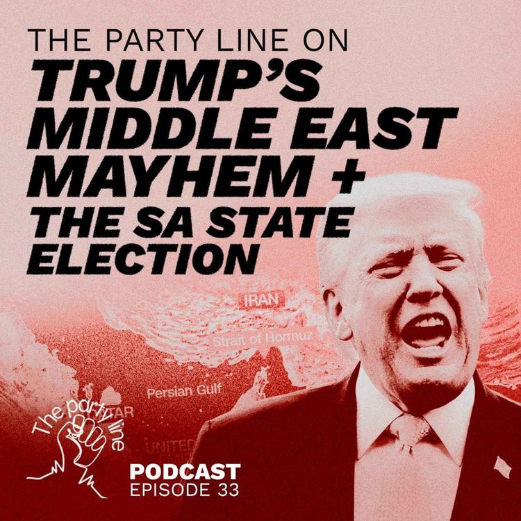 cover art for The Party Line on Trump’s Middle East Mayhem + the South Australian Elections
