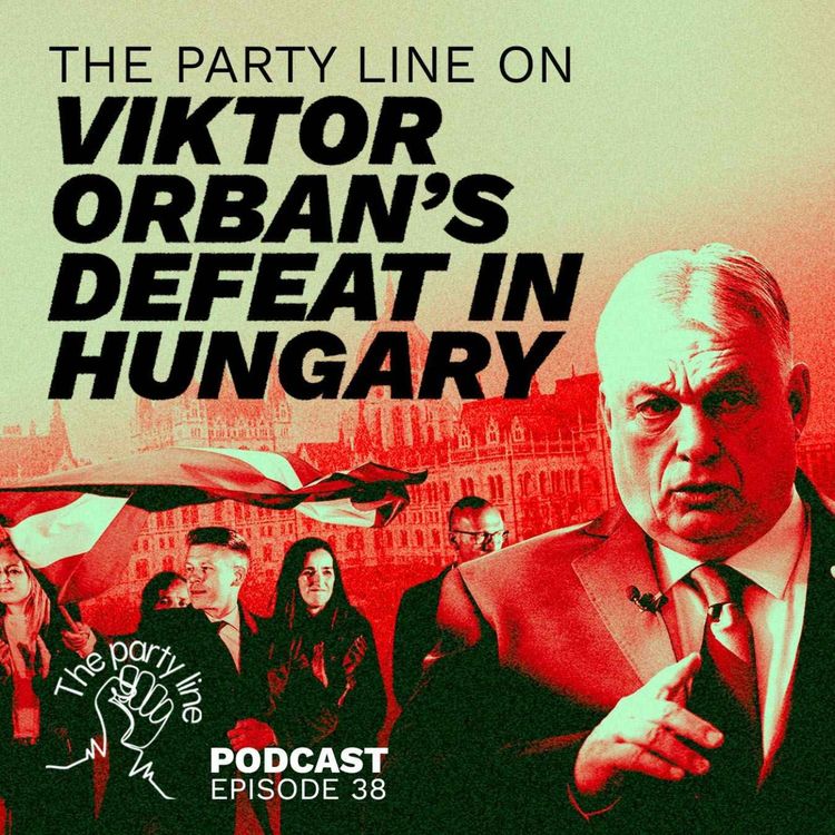 cover art for The Party Line on Victor Orban’s defeat in Hungary ft Rob Narai