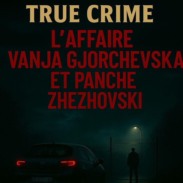 cover art for True crime : L’affaire Vanja Gjorchevska et Panche Zhezhovski, un double enlèvement qui a bouleversé la Macédoine du Nord