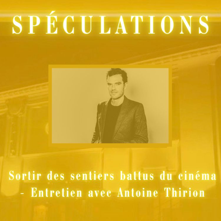 cover art for SPÉCULATIONS : Sortir des sentiers battus du cinéma - Rencontre avec Antoine Thirion