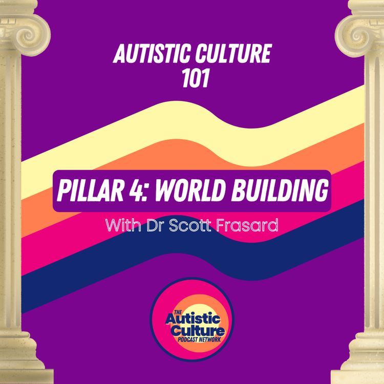 cover art for Autistic Culture 101: Pillar 4 - World Building with Dr Scott Frasard