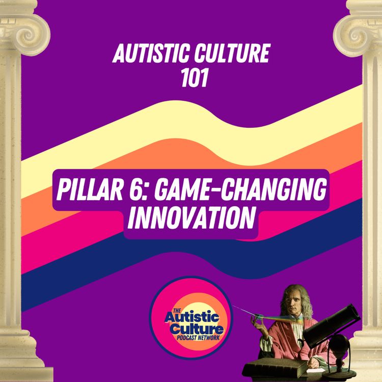 cover art for Autistic Culture 101: Pillar 6 - Game Changing Innovation