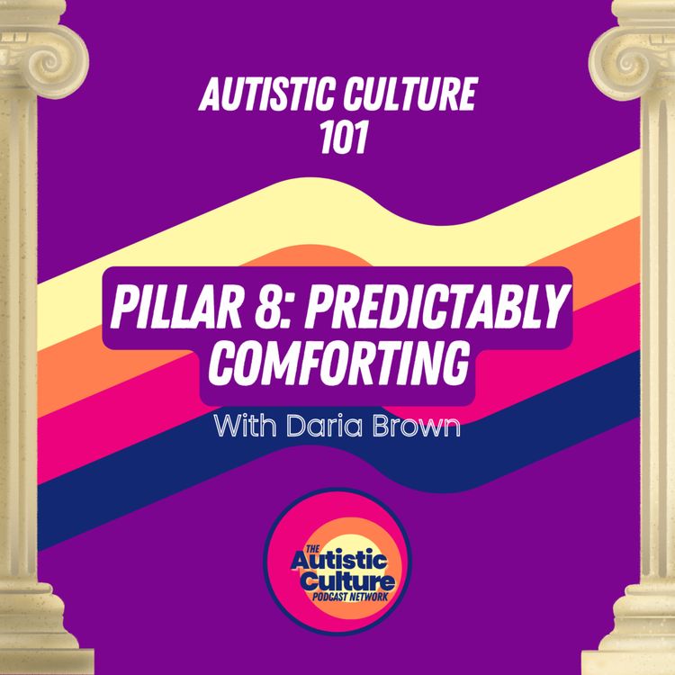 cover art for Autistic Culture 101: Pillar 8 - Predictably Comforting with Daria Brown