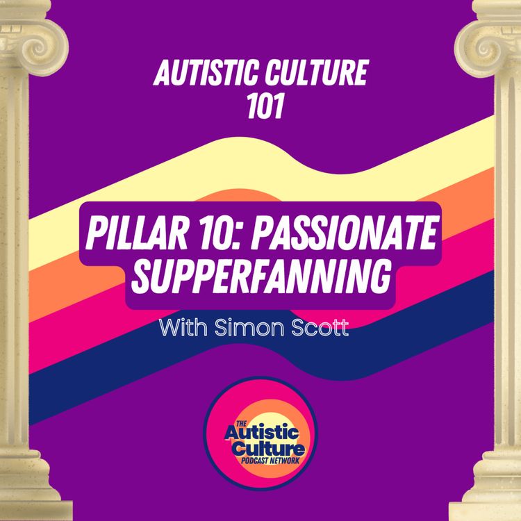 cover art for Autistic Culture 101: Pillar 10 - Passionate Superfanning with Simon Scott