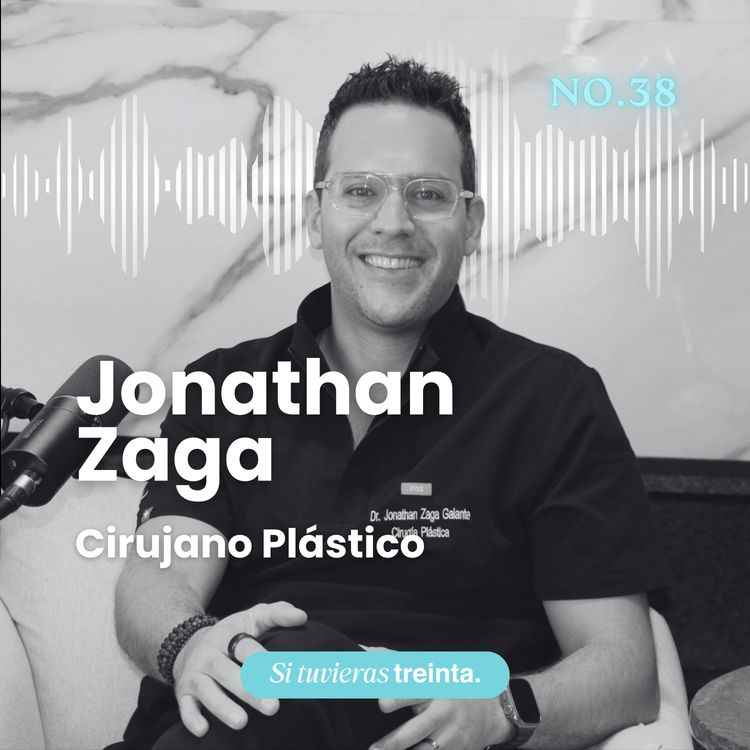 cover art for 38) Jonathan Zaga:  Cirugía plástica real: autoestima, botox y decisiones en los 30s