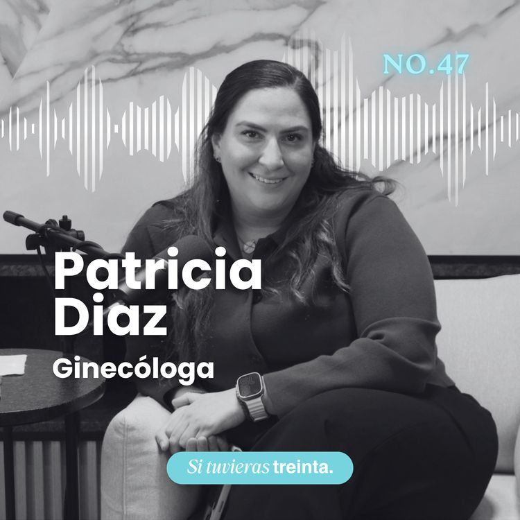 cover art for 47) Patricia Diaz: Ciclo menstrual, ovulación y fertilidad: lo que debes entender a los 30