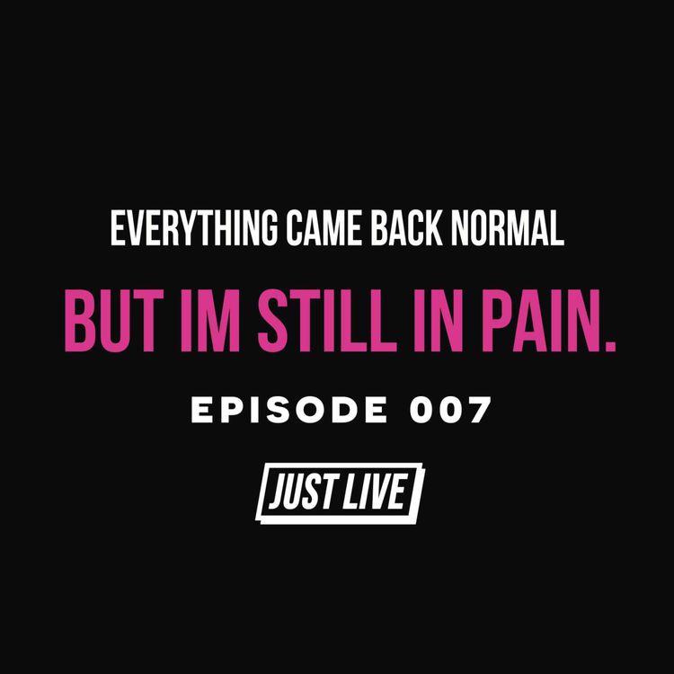 cover art for Everything Came Back Normal, But I’m Still in Pain. | JUST LIVE Podcast: Episode 007