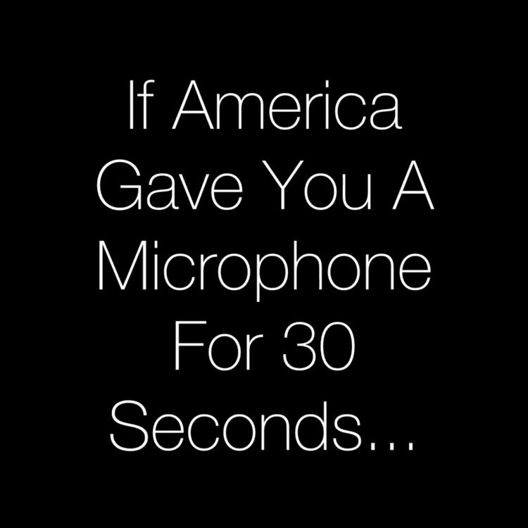cover art for If America handed you a microphone for 30 seconds, what would you say to the world?