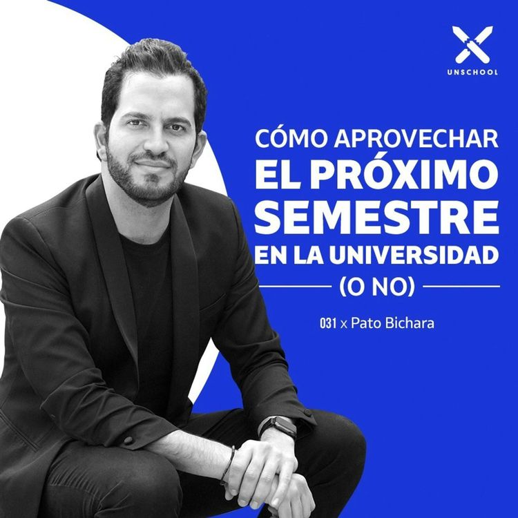 cover art for Cómo aprovechar el próximo semestre en la Universidad (o no) | Pato Bichara | UNSCHOOL 031