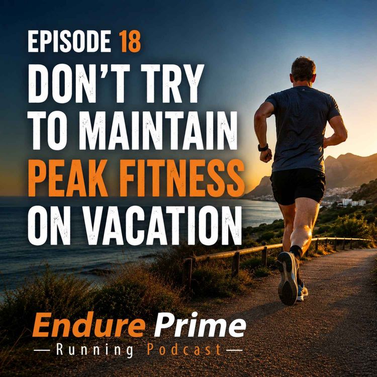 cover art for Episode 18: Don't Try To Maintain Peak Fitness On Vacation