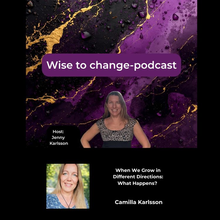cover art for 10. When We Grow in Different Directions: What Happens? Why personal growth isn't always comfortable — and how it can change the people around us. Guest: Camilla Karlsson