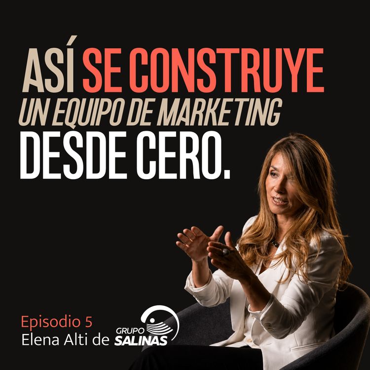 cover art for Elena Alti de Grupo Salinas: Así se construye un equipo de marketing desde cero.