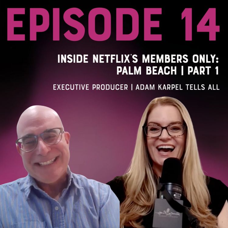cover art for Inside Netflix’s Members Only: Palm Beach | Executive Producer Adam Karpel Tells All | PART 1