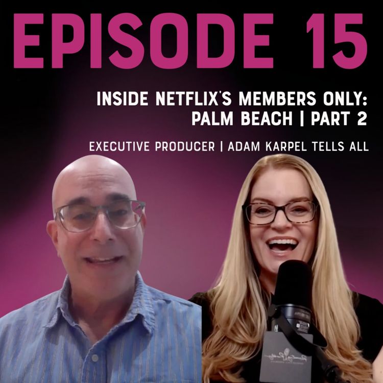 cover art for Inside Netflix’s Members Only: Palm Beach | Executive Producer Adam Karpel Tells All | PART 2