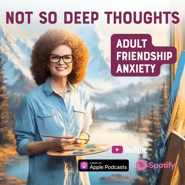 cover art for Not So Deep Thoughts: Adult Friendship Anxiety
