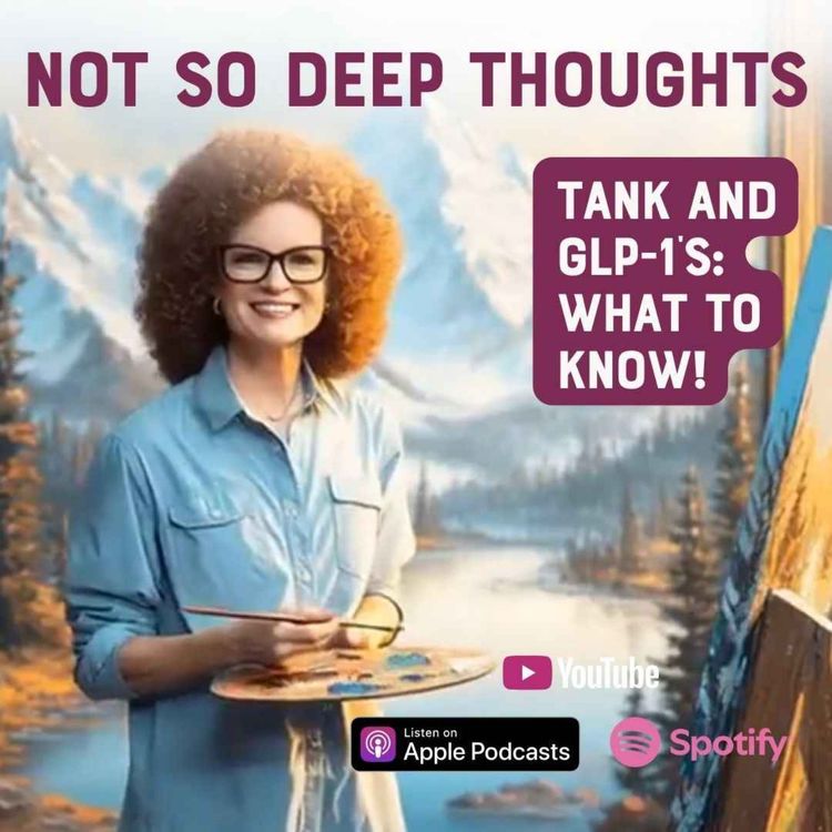 cover art for Not So Deep Thoughts: Tank & GLP-1s - My Experience And What You Should Know