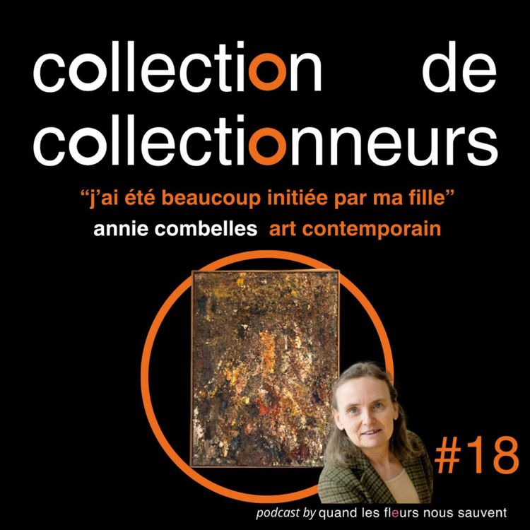 cover art for annie combelles - collectionneuse d'art contemporain : "j'ai été beaucoup initiée par ma fille"