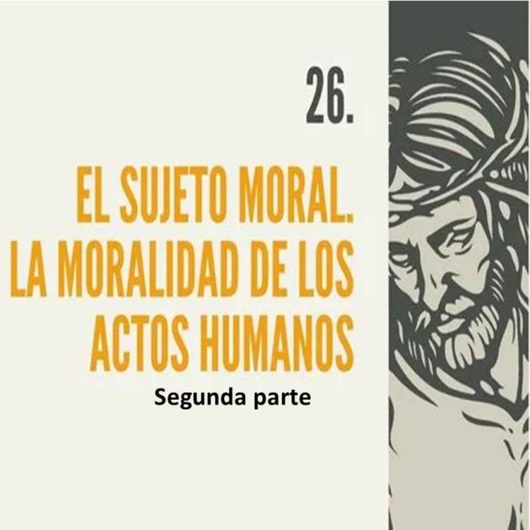 cover art for 26.- El sujeto moral La moralidad de los actos humanos (2da parte)