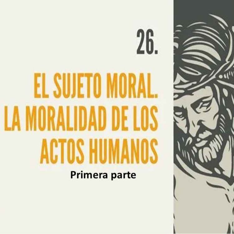 cover art for 26.- El sujeto moral. La moralidad de los actos humanos (1era parte)