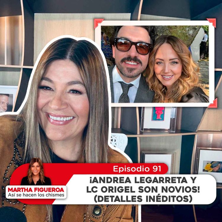cover art for Episodio 91 | Martha Figueroa: Andrea Legarreta y LC Origel son novios (Detalles inéditos)