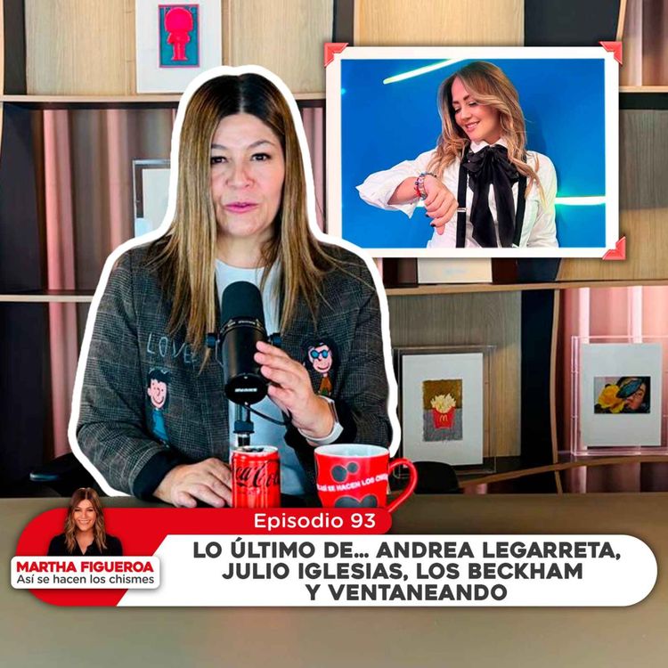 cover art for Episodio 93 | Martha Figueroa: Lo último de Andrea Legarreta, Julio Iglesias, Beckham y Ventaneando