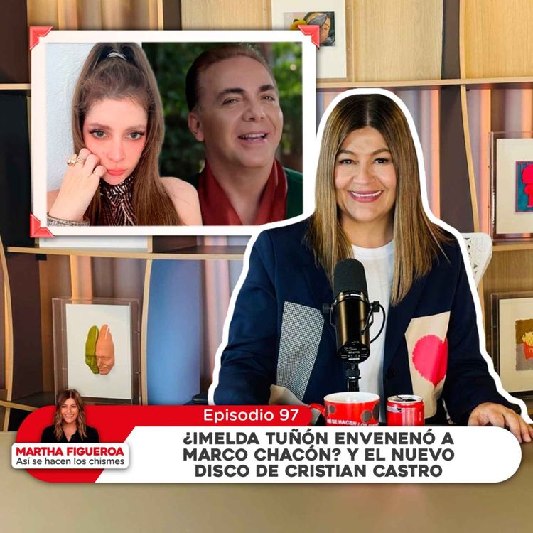cover art for Episodio 97 | Martha Figueroa: ¿Imelda envenenó a Marco Chacón? y el nuevo disco de Cristian Castro