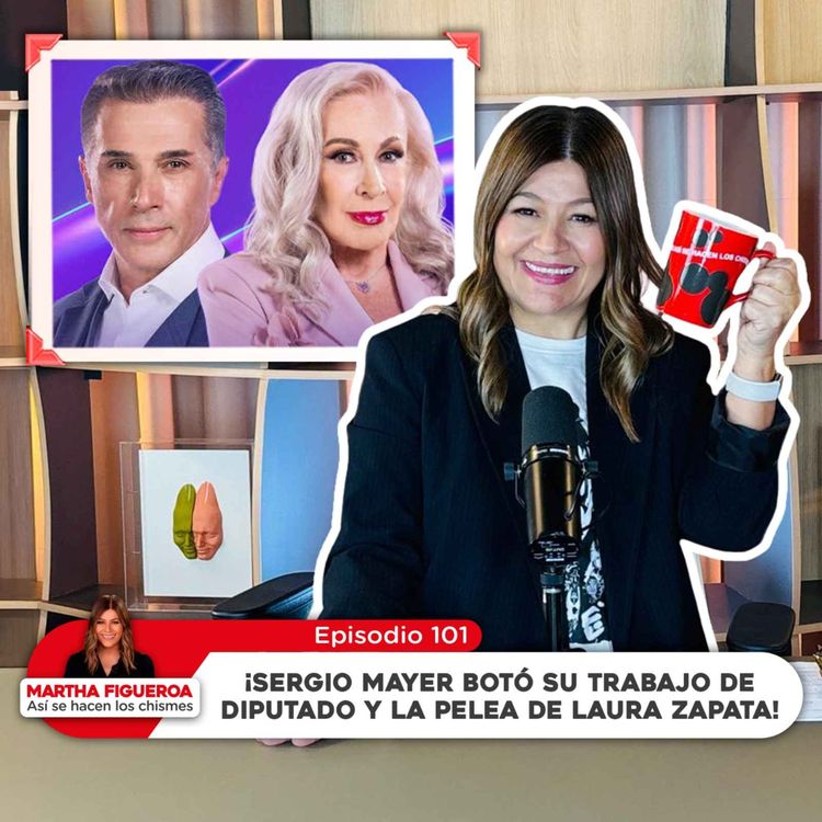 cover art for Episodio 101 | Martha Figueroa: Sergio Mayer botó su trabajo de diputado y la pelea de Laura Zapata
