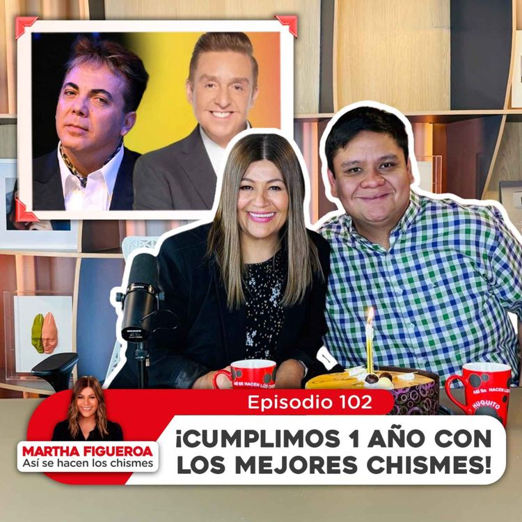 cover art for Episodio 102 | Martha Figueroa: ¡Cumplimos 1 año con los mejores chismes!