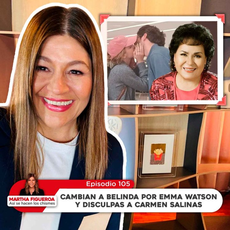 cover art for Episodio 105 | Martha Figueroa: Cambian a Belinda por Emma Watson y disculpas a Carmen Salinas