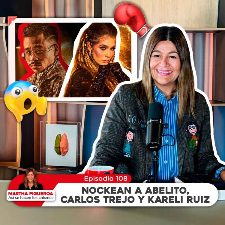 cover art for Episodio 108 | Martha Figueroa: Nockean a Abelito, Carlos Trejo y Kareli Ruiz
