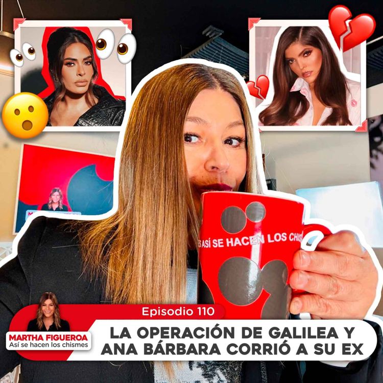 cover art for Episodio 110 | Martha Figueroa: La operación de Galilea Montijo y Ana Bárbara corrió a su ex