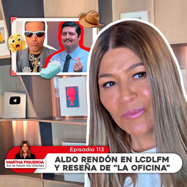 cover art for Ep 113 | Martha Figueroa: Aldo Rendón en LCDLFM y reseña de "La Oficina"