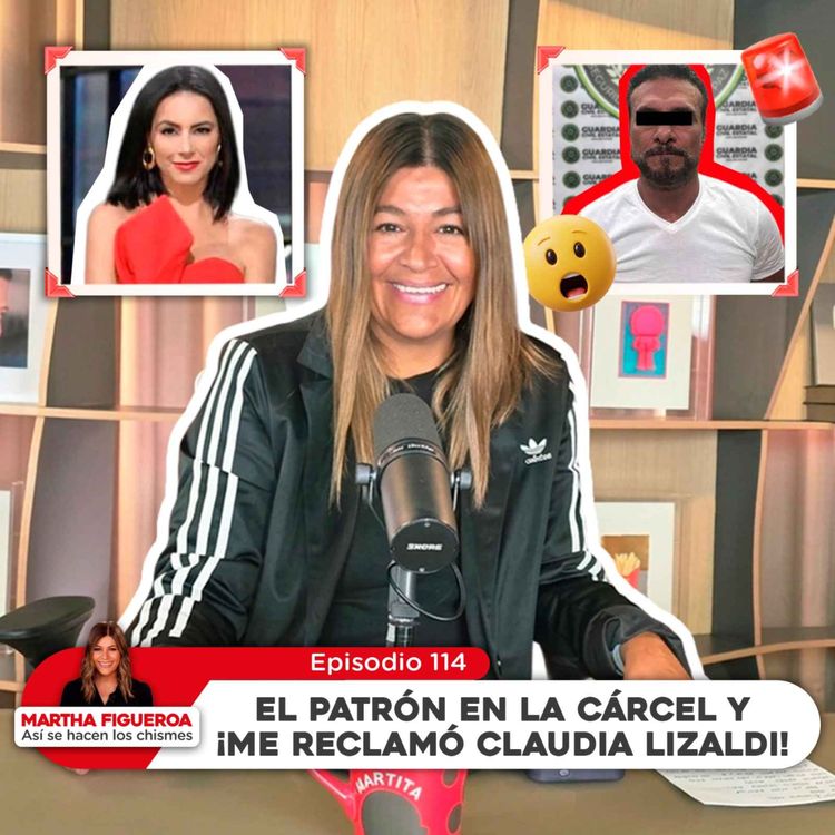 cover art for Ep 114 | Martha Figueroa: EL PATRÓN EN LA CÁRCEL Y ¡ME RECLAMÓ CLAUDIA LIZALDI!
