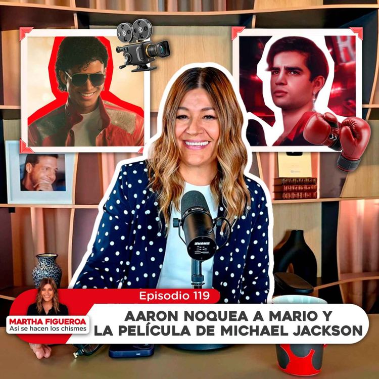 cover art for  Ep 119 | Martha Figueroa: Aarón Mercury noquea a Mario Bautista y la película de Michael Jackson