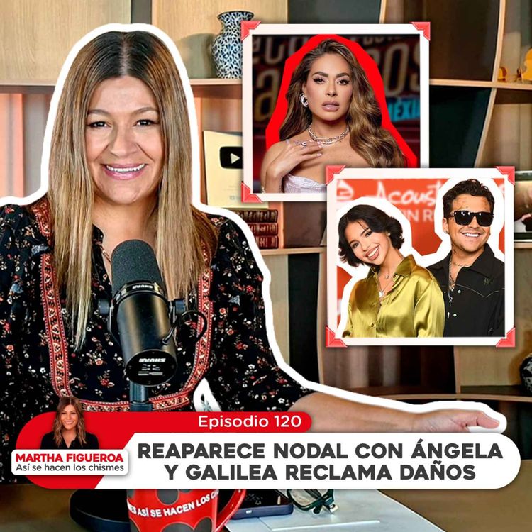 cover art for Ep 120 | Martha Figueroa: Reaparece Nodal con Ángela y Galilea reclama daños