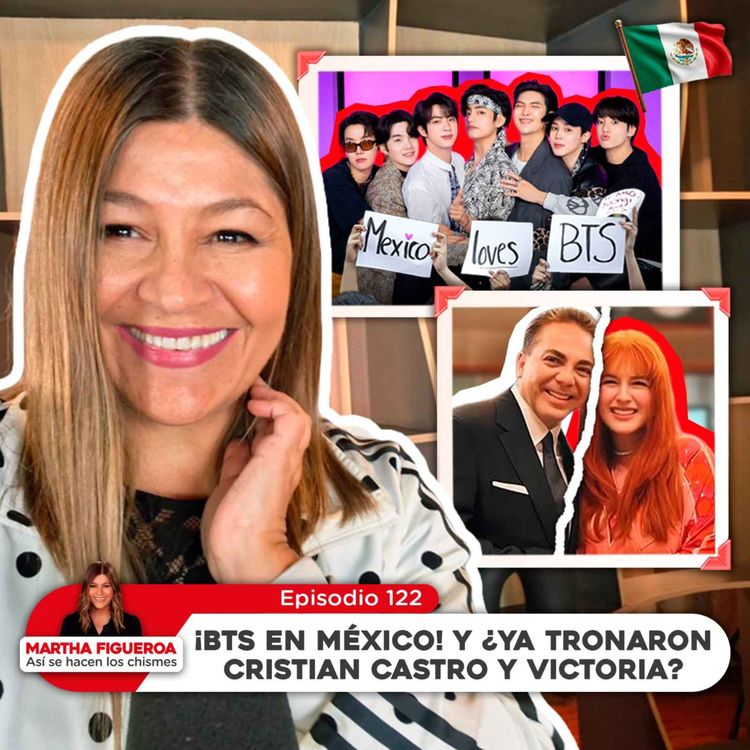 cover art for Ep 122 | Martha Figueroa: ¡BTS en México! y ¿Ya tronaron Cristian Castro y Victoria?