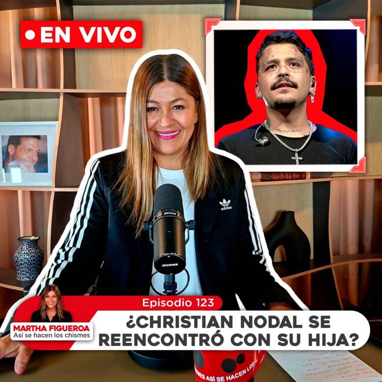 cover art for Ep 123 | Martha Figueroa: ¿Christian Nodal se reencontró con su hija?