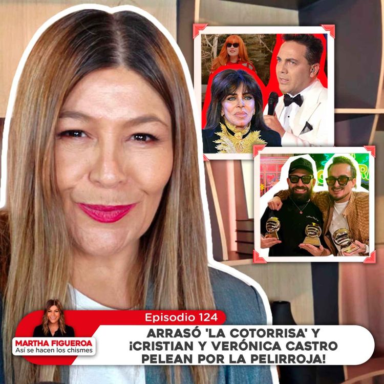 cover art for  Ep 124 | Martha Figueroa: Arrasó 'La Cotorrisa' y Cristian y Verónica Castro pelean por la pelirroja