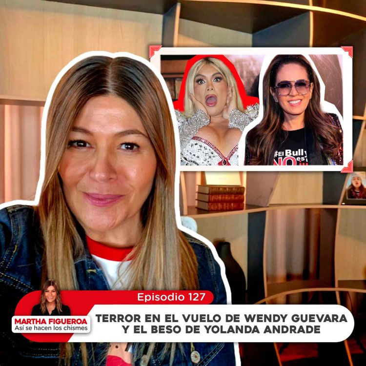 cover art for Ep 127 | Martha Figueroa: Terror en el vuelo de Wendy Guevara y el beso de Yolanda Andrade